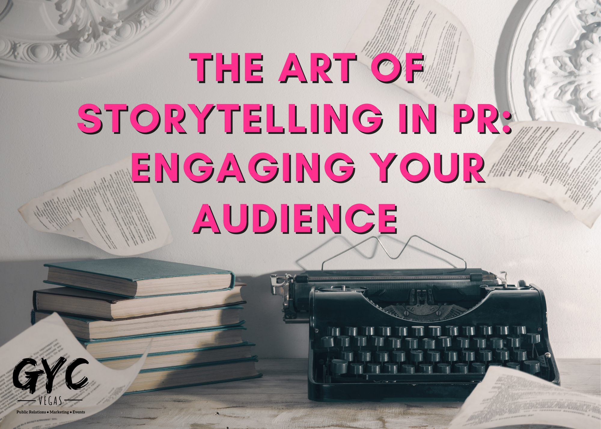 The Art of Storytelling in PR: Engaging Your Audience - GYC Vegas